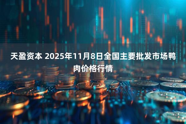 天盈资本 2025年11月8日全国主要批发市场鸭肉价格行情